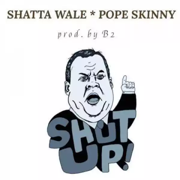 Shatta Wale - Shut Up (Prod. by B2)  x Pope Skinny